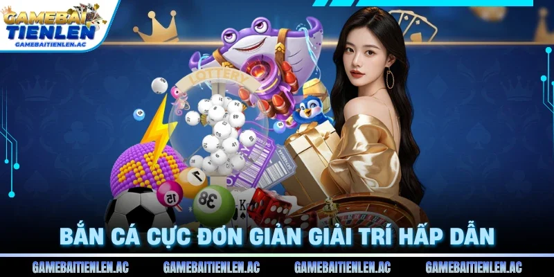 Bắn cá cực đơn giản giải trí hấp dẫn
